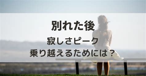 別れ て よかった けど 寂しい|「別れた後 寂しさ ピークを乗り越える方法」.